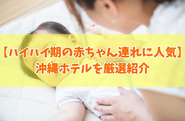 ハイハイ期の赤ちゃん連れにおすすめ沖縄ホテル20選！ウェルカムベビー認定など人気ホテルを厳選