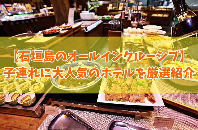 石垣島のオールインクルーシブホテルで子連れに大人気のホテル２選！口コミ評価をもとに厳選